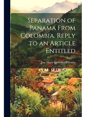 预订 Separation of Panama From Colombia. Reply to an Article Entitled: 9781022013735