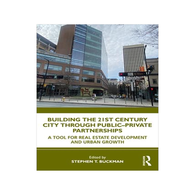 [预订]Building the 21st Century City Through Public-Private Partnerships: A Tool for Real Estate Developme 9781032120690