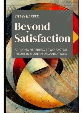 预订 Beyond Satisfaction: Applying Herzberg’s Two-Factor Theory in Modern Organizations: 9798328594929