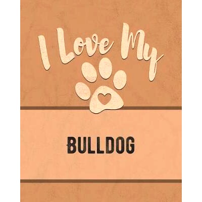 预订 I Love My Bulldog: Keep Track of Your Dog’s Life, Vet, Health, Medical, Vaccinations and More for the Pet You Love