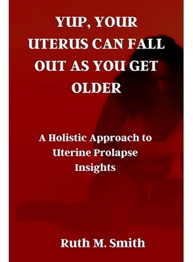 预订 Yup, Your Uterus Can Fall Out as You Get Older: A Holistic Approach to Uterine Prolapse Insights: 9798869871541