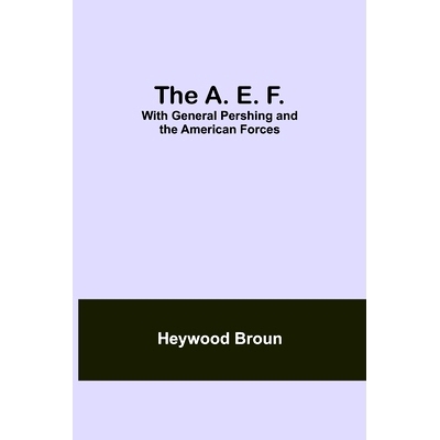 预订 The A. E. F.: With General Pershing And The American Forces: 9789354757723