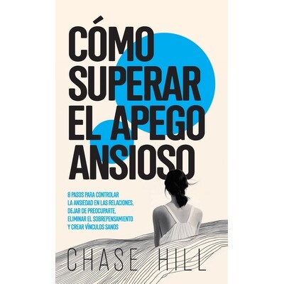 预订 Cómo superar el apego ansioso: 8 pasos para controlar la ansiedad en las relaciones, dejar de preocuparte, elimina