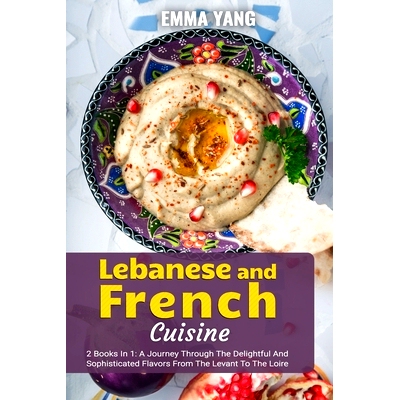 预订 Lebanese And French Cuisine: 2 Books In 1: A Journey Through The Delightful And Sophisticated Flavors From The Leva