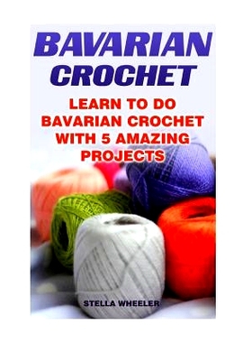 预订 Bavarian Crochet: Learn To Do Bavarian Crochet With 5 Amazing Projects: 9781541067783
