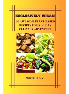 预订 Exclusively Vegan: 90 Awesome Plant-Based Recipes For A 30-Day Culinary Adventure: 9798391340331