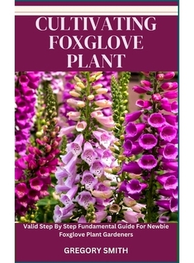 预订 Cultivating Foxglove Plant: Valid Step By Step Fundamental Guide For Newbie Foxglove Plant Gardeners: 9798864464762