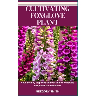 预订 Cultivating Foxglove Plant: Valid Step By Step Fundamental Guide For Newbie Foxglove Plant Gardeners: 9798864464762