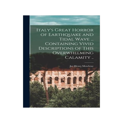 [预订]Italy’s Great Horror of Earthquake and Tidal Wave ... Containing Vivid Descriptions of This Overwh 9781017809510
