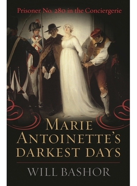 预订 Marie Antoinette’s Darkest Days: Prisoner No. 280 in the Conciergerie 玛丽·安托瓦内特*黑暗的日子：贡赛杰里监狱的