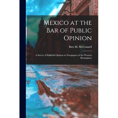 预订 Mexico at the Bar of Public Opinion: a Survey of Editorial Opinion in Newspapers of the Western Hemisphere: 9781013