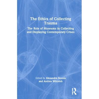 预订 The Ethics of Collecting Trauma: The Role of Museums in Collecting and Displaying Contemporary Crises: 978036768888