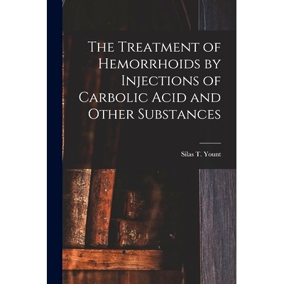 预订 The Treatment of Hemorrhoids by Injections of Carbolic Acid and Other Substances