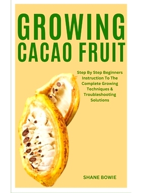 预订 Growing Cacao Fruit: Step By Step Beginners Instruction To The Complete Growing Techniques & Troubleshooting Soluti