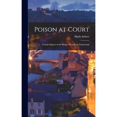 预订 Poison at Court; Certain Figures of the Reign of Louis the Fourteenth: 9781013603594