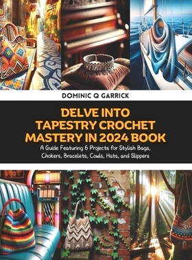 预订 Delve into Tapestry Crochet Mastery in 2024 Book: A Guide Featuring 6 Projects for Stylish Bags, Chokers, Bracelets