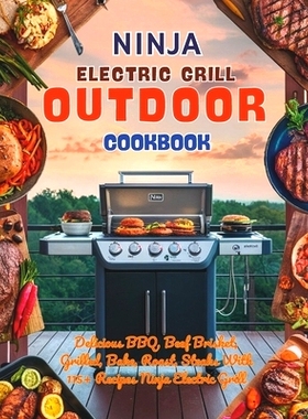 预订 Ninja Electric Grill Outdoor Cookbook: Delicious BBQ, Beef Brisket, Grilled, Bake, Roast, Steaks With 115+ Recipes