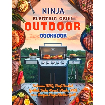 预订 Ninja Electric Grill Outdoor Cookbook: Delicious BBQ, Beef Brisket, Grilled, Bake, Roast, Steaks With 115+ Recipes
