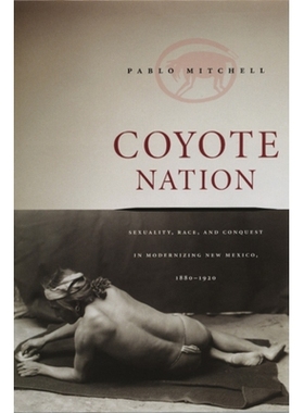 预订 Coyote Nation: Sexuality, Race, and Conquest in Modernizing New Mexico, 1880-1920 丛林狼国：新墨西哥中的性、种族和