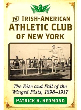 预订 The Irish-American Athletic Club of New York: The Rise and Fall of the Winged Fists, 1898-1917 纽约爱尔兰裔美国人运