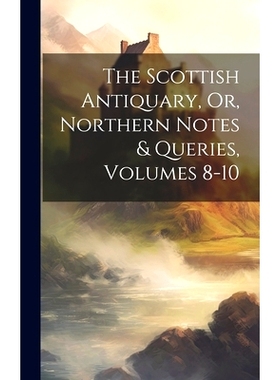 预订 The Scottish Antiquary, Or, Northern Notes & Queries, Volumes 8-10: 9781019990179