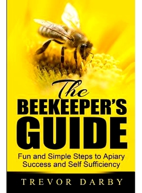 预订 The Beekeeper’s Guide: Fun and Simple Steps to Apiary Success and Self Sufficiency: 9780990806905