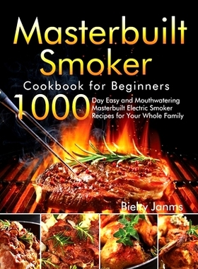 预订 Masterbuilt Smoker Cookbook for Beginners: 1000-Day Easy and Mouthwatering Masterbuilt Electric Smoker Recipes for