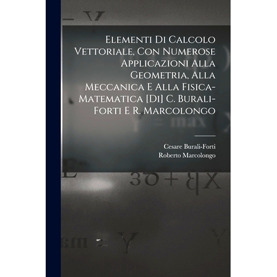预订 Elementi di calcolo vettoriale, con numerose applicazioni alla geometria, alla meccanica e alla fisica-matematica [