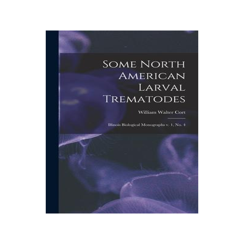[预订]Some North American Larval Trematodes: Illinois Biological Monographs v. 1, * 9781017730418