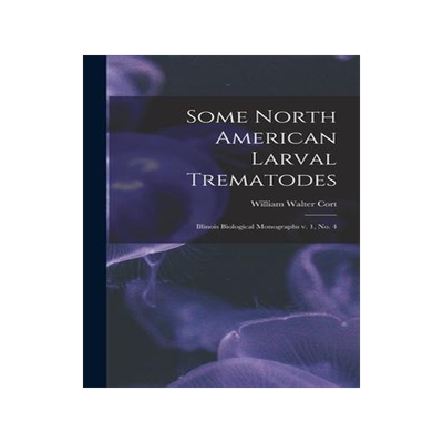 [预订]Some North American Larval Trematodes: Illinois Biological Monographs v. 1, * 9781017730418