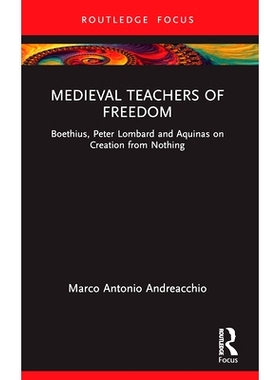 预订 Medieval Teachers of Freedom: Boethius, Peter Lombard and Aquinas on Creation from Nothing 中世纪自由教师：波伊提乌