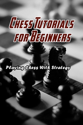 【预订】Chess Tutorials for Beginners: Playing Chess With Strategy: Begin to Play Chess