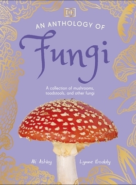 预订 An Anthology of Fungi: A Collection of 100 Mushrooms, Toadstools and Other Fungi: A Collection of 100 Mushrooms, To