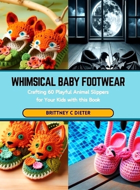 预订 Whimsical Baby Footwear: Crafting 60 Playful Animal Slippers for Your Kids with this Book: 9798876200419