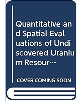 预订 Quantitative and Spatial Evaluations of Undiscovered Uranium Resources 未发现铀资源的定量和空间评价: 9789201095183