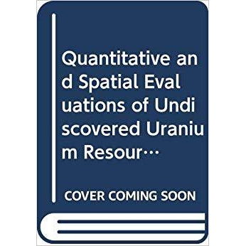 预订 Quantitative and Spatial Evaluations of Undiscovered Uranium Resources 未发现铀资源的定量和空间评价: 9789201095183