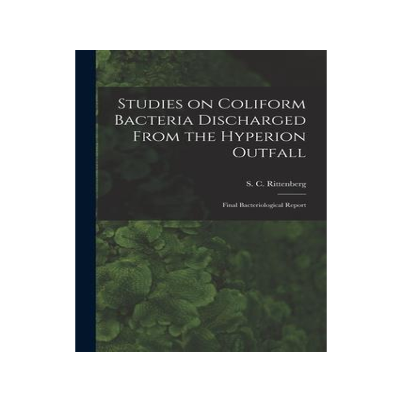 [预订]Studies on Coliform Bacteria Discharged From the Hyperion Outfall; Final Bacteriological Report 9781015316171