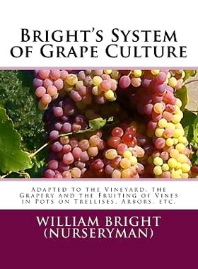 预订 Bright’s System of Grape Culture: Adapted to the Vineyard, the Grapery and the Fruiting of Vines in Pots on Trelli