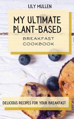 [预订]My Ultimate Plant-Based Breakfast Cookbook: Delicious Recipes for your Breakfast 9781802772715