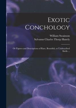 [预订]Exotic Conchology: or Figures and Descriptions of Rare, Beautiful, or Undescribed Shells ... 9781014665287