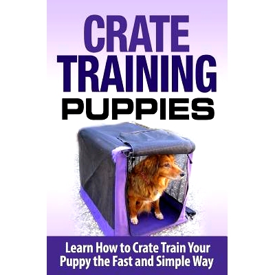 预订 Crate Training Puppies: Learn How to Crate Train Your Dog the Fast and Easy Way: 9781511451703