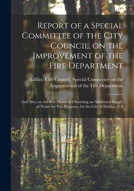 [预订]Report of a Special Committee of the City Council, on the Improvement of the Fire Department [microf 9781015244085