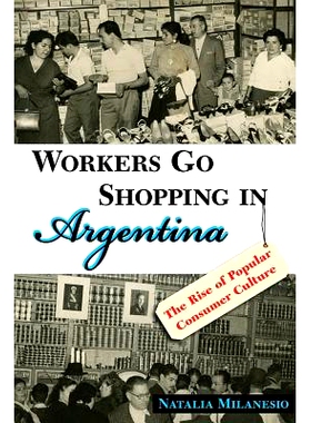 预订 Workers Go Shopping in Argentina: The Rise of Popular Consumer Culture 阿根廷工人去购物：大众消费文化的兴起: 978082