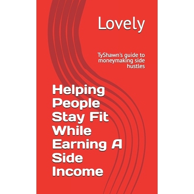 预订 Helping People Stay Fit While Earning A Side Income: TyShawn’s guide to moneymaking side hustles: 9798858176701