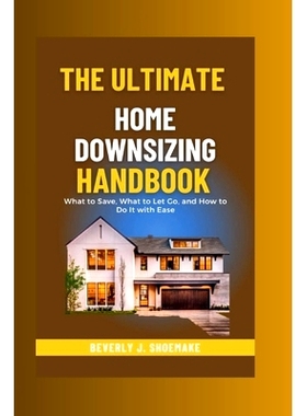 预订 The Ultimate Home Downsizing Handbook: What to Save, What to Let Go, and How to Do It with Ease.: 9798859034864