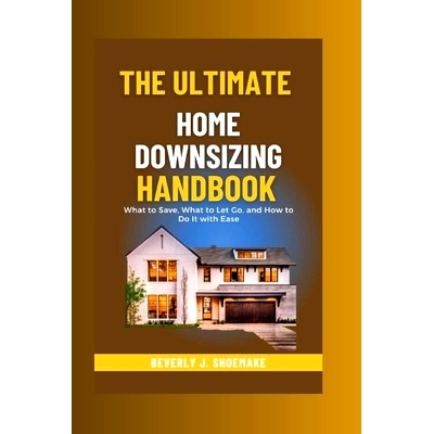 预订 The Ultimate Home Downsizing Handbook: What to Save, What to Let Go, and How to Do It with Ease.: 9798859034864