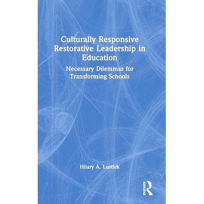 预订 Culturally Responsive Restorative Leadership in Education: Necessary Dilemmas for Transforming Schools: 97810324903