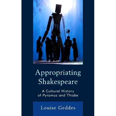预订 Appropriating Shakespeare: A Cultural History of Pyramus and Thisbe 赞美莎士比亚：金字塔文化史: 9781683930440