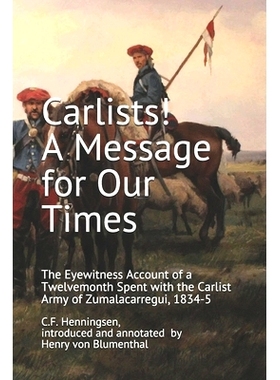 预订 Carlists! A Message for Our Times: The Eyewitness Account of a Twelvemonth Spent with the Carlist Army of Zumalacar