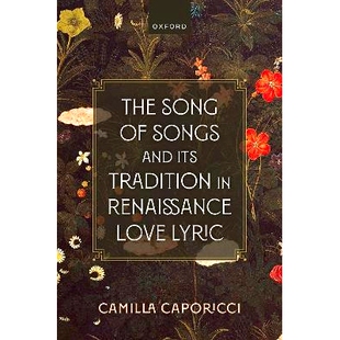 预订 The Song of Songs and Its Tradition in Renaissance Love Lyric 《雅歌》及其在文艺复兴时期爱情抒情诗中的传统: 9780192